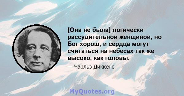 [Она не была] логически рассудительной женщиной, но Бог хорош, и сердца могут считаться на небесах так же высоко, как головы.