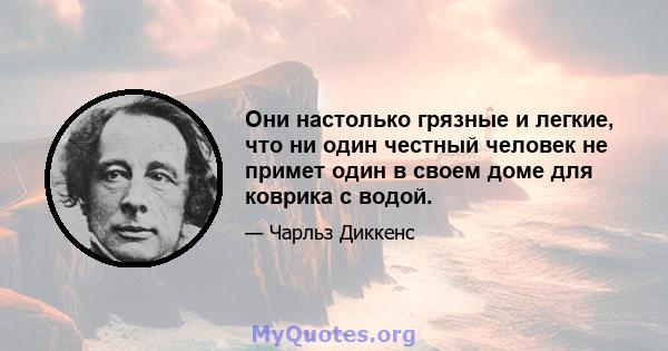 Они настолько грязные и легкие, что ни один честный человек не примет один в своем доме для коврика с водой.