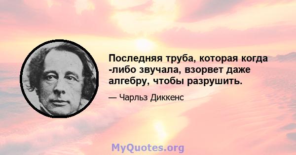 Последняя труба, которая когда -либо звучала, взорвет даже алгебру, чтобы разрушить.