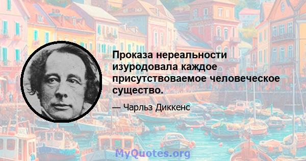 Проказа нереальности изуродовала каждое присутствоваемое человеческое существо.