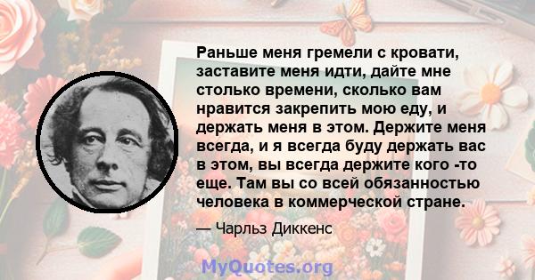 Раньше меня гремели с кровати, заставите меня идти, дайте мне столько времени, сколько вам нравится закрепить мою еду, и держать меня в этом. Держите меня всегда, и я всегда буду держать вас в этом, вы всегда держите