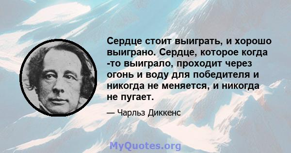 Сердце стоит выиграть, и хорошо выиграно. Сердце, которое когда -то выиграло, проходит через огонь и воду для победителя и никогда не меняется, и никогда не пугает.