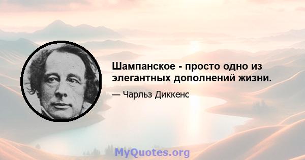 Шампанское - просто одно из элегантных дополнений жизни.