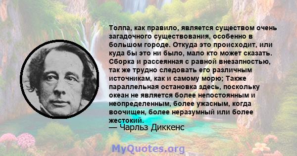 Толпа, как правило, является существом очень загадочного существования, особенно в большом городе. Откуда это происходит, или куда бы это ни было, мало кто может сказать. Сборка и рассеянная с равной внезапностью, так