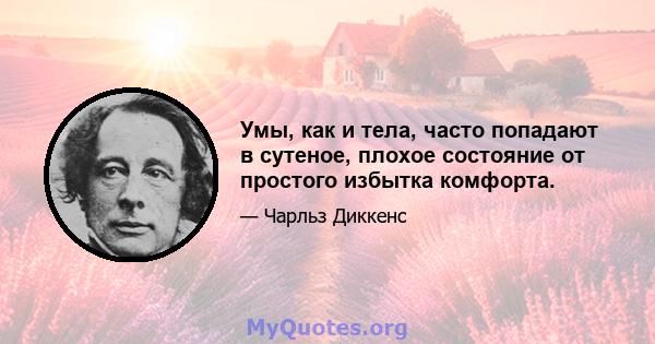 Умы, как и тела, часто попадают в сутеное, плохое состояние от простого избытка комфорта.