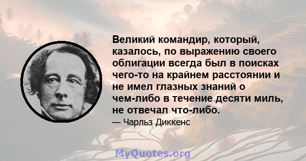 Великий командир, который, казалось, по выражению своего облигации всегда был в поисках чего-то на крайнем расстоянии и не имел глазных знаний о чем-либо в течение десяти миль, не отвечал что-либо.