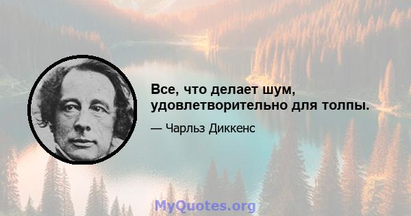 Все, что делает шум, удовлетворительно для толпы.