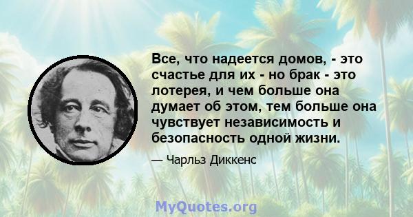 Все, что надеется домов, - это счастье для их - но брак - это лотерея, и чем больше она думает об этом, тем больше она чувствует независимость и безопасность одной жизни.