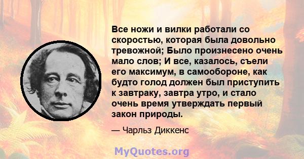 Все ножи и вилки работали со скоростью, которая была довольно тревожной; Было произнесено очень мало слов; И все, казалось, съели его максимум, в самообороне, как будто голод должен был приступить к завтраку, завтра