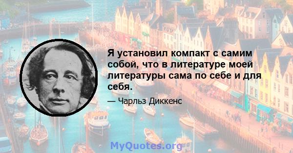 Я установил компакт с самим собой, что в литературе моей литературы сама по себе и для себя.