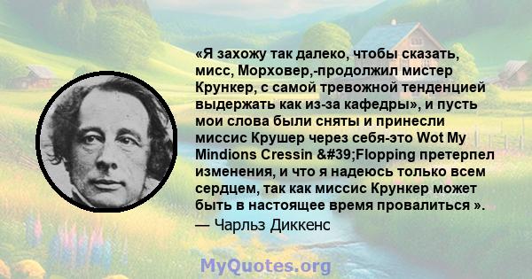 «Я захожу так далеко, чтобы сказать, мисс, Морховер,-продолжил мистер Крункер, с самой тревожной тенденцией выдержать как из-за кафедры», и пусть мои слова были сняты и принесли миссис Крушер через себя-это Wot My