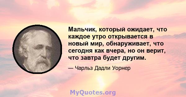 Мальчик, который ожидает, что каждое утро открывается в новый мир, обнаруживает, что сегодня как вчера, но он верит, что завтра будет другим.