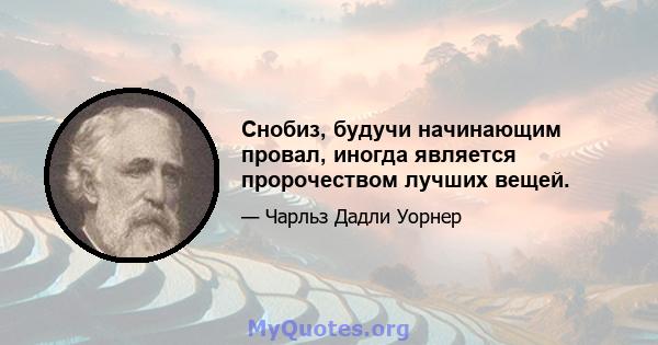 Снобиз, будучи начинающим провал, иногда является пророчеством лучших вещей.