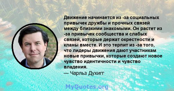 Движение начинается из -за социальных привычек дружбы и прочных связей между близкими знакомыми. Он растет из -за привычек сообщества и слабых связей, которые держат окрестности и кланы вместе. И это терпит из -за того, 