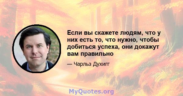 Если вы скажете людям, что у них есть то, что нужно, чтобы добиться успеха, они докажут вам правильно