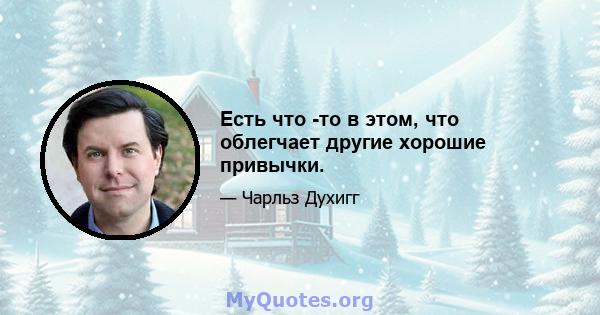 Есть что -то в этом, что облегчает другие хорошие привычки.