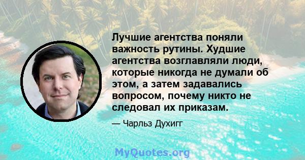 Лучшие агентства поняли важность рутины. Худшие агентства возглавляли люди, которые никогда не думали об этом, а затем задавались вопросом, почему никто не следовал их приказам.