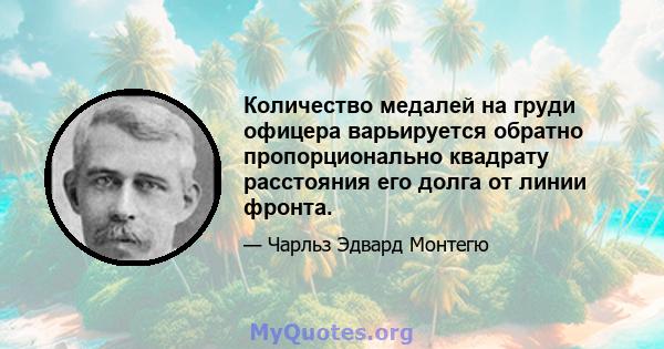 Количество медалей на груди офицера варьируется обратно пропорционально квадрату расстояния его долга от линии фронта.