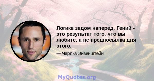 Логика задом наперед. Гений - это результат того, что вы любите, а не предпосылка для этого.