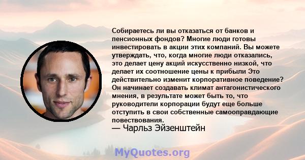 Собираетесь ли вы отказаться от банков и пенсионных фондов? Многие люди готовы инвестировать в акции этих компаний. Вы можете утверждать, что, когда многие люди отказались, это делает цену акций искусственно низкой, что 