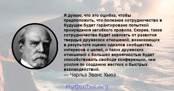 Я думаю, что это ошибка, чтобы предположить, что полезное сотрудничество в будущем будет гарантировано попыткой принуждения негибкого правила. Скорее, такое сотрудничество будет зависеть от развития твердых дружеских