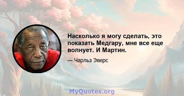 Насколько я могу сделать, это показать Медгару, мне все еще волнует. И Мартин.