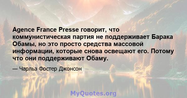 Agence France Presse говорит, что коммунистическая партия не поддерживает Барака Обамы, но это просто средства массовой информации, которые снова освещают его. Потому что они поддерживают Обаму.