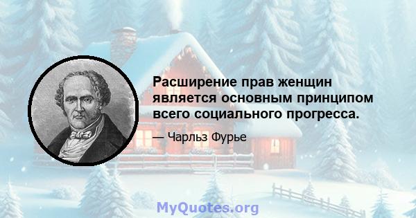 Расширение прав женщин является основным принципом всего социального прогресса.