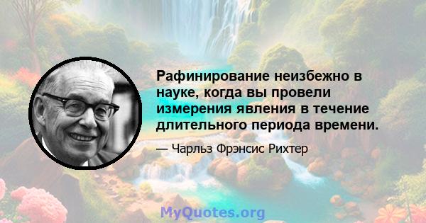 Рафинирование неизбежно в науке, когда вы провели измерения явления в течение длительного периода времени.