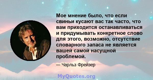 Мое мнение было, что если свиньи кусают вас так часто, что вам приходится останавливаться и придумывать конкретное слово для этого, возможно, отсутствие словарного запаса не является вашей самой насущной проблемой.