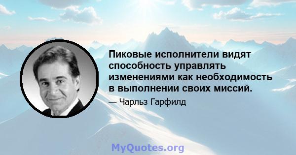 Пиковые исполнители видят способность управлять изменениями как необходимость в выполнении своих миссий.