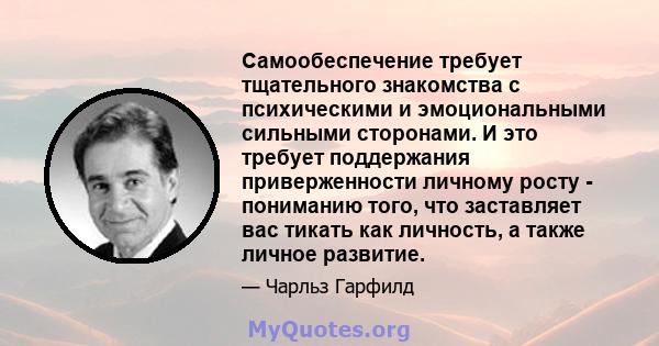 Самообеспечение требует тщательного знакомства с психическими и эмоциональными сильными сторонами. И это требует поддержания приверженности личному росту - пониманию того, что заставляет вас тикать как личность, а также 