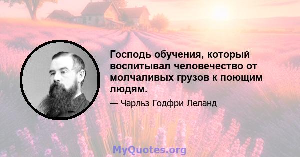 Господь обучения, который воспитывал человечество от молчаливых грузов к поющим людям.