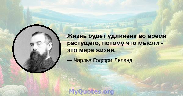 Жизнь будет удлинена во время растущего, потому что мысли - это мера жизни.