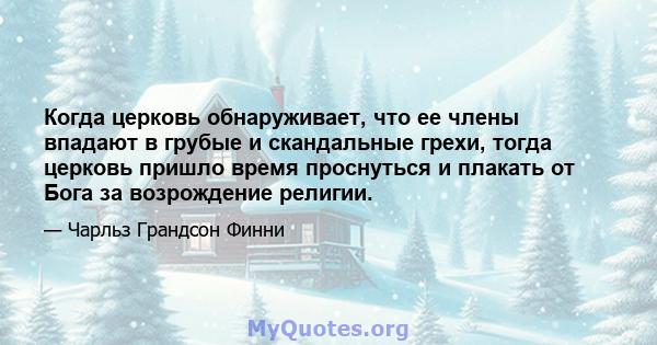 Когда церковь обнаруживает, что ее члены впадают в грубые и скандальные грехи, тогда церковь пришло время проснуться и плакать от Бога за возрождение религии.