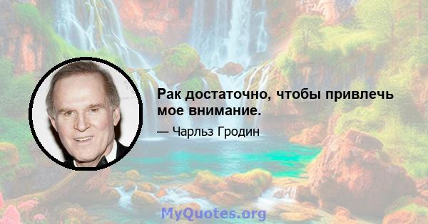 Рак достаточно, чтобы привлечь мое внимание.