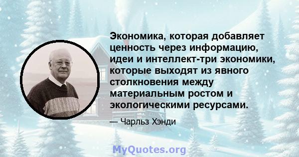 Экономика, которая добавляет ценность через информацию, идеи и интеллект-три экономики, которые выходят из явного столкновения между материальным ростом и экологическими ресурсами.