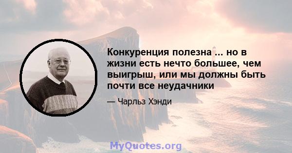 Конкуренция полезна ... но в жизни есть нечто большее, чем выигрыш, или мы должны быть почти все неудачники