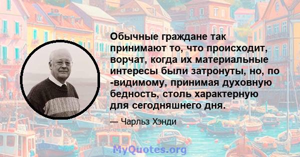 Обычные граждане так принимают то, что происходит, ворчат, когда их материальные интересы были затронуты, но, по -видимому, принимая духовную бедность, столь характерную для сегодняшнего дня.