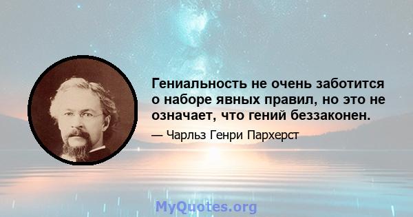 Гениальность не очень заботится о наборе явных правил, но это не означает, что гений беззаконен.