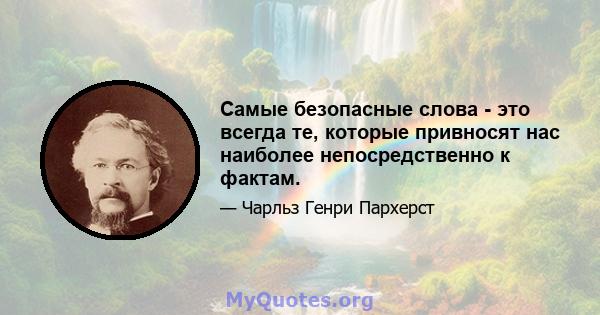 Самые безопасные слова - это всегда те, которые привносят нас наиболее непосредственно к фактам.