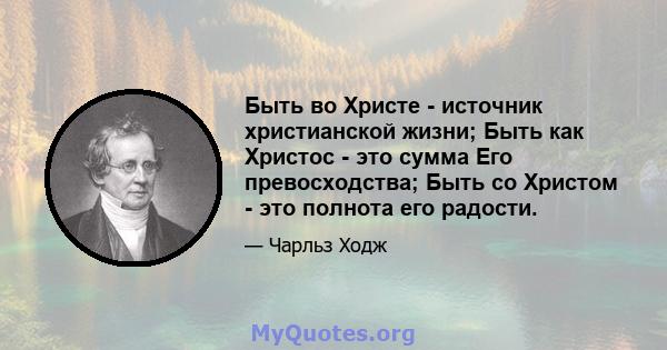 Быть во Христе - источник христианской жизни; Быть как Христос - это сумма Его превосходства; Быть со Христом - это полнота его радости.