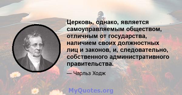 Церковь, однако, является самоуправляемым обществом, отличным от государства, наличием своих должностных лиц и законов, и, следовательно, собственного административного правительства.