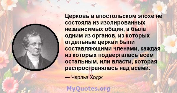 Церковь в апостольском эпохе не состояла из изолированных независимых общин, а была одним из органов, из которых отдельные церкви были составляющими членами, каждая из которых подвергалась всем остальным, или власти,