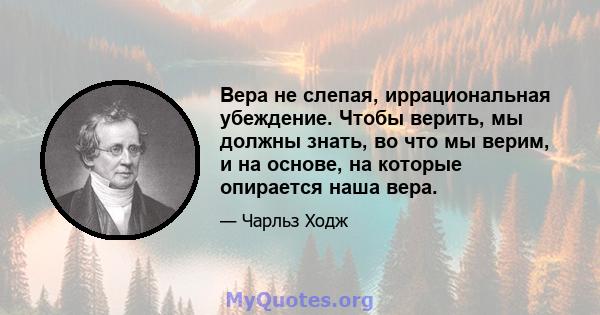 Вера не слепая, иррациональная убеждение. Чтобы верить, мы должны знать, во что мы верим, и на основе, на которые опирается наша вера.