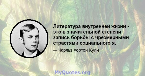 Литература внутренней жизни - это в значительной степени запись борьбы с чрезмерными страстями социального я.