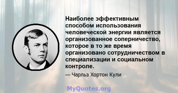 Наиболее эффективным способом использования человеческой энергии является организованное соперничество, которое в то же время организовано сотрудничеством в специализации и социальном контроле.