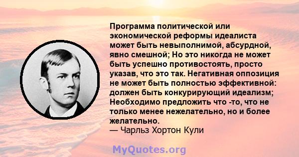 Программа политической или экономической реформы идеалиста может быть невыполнимой, абсурдной, явно смешной; Но это никогда не может быть успешно противостоять, просто указав, что это так. Негативная оппозиция не может