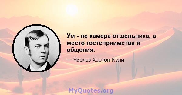 Ум - не камера отшельника, а место гостеприимства и общения.