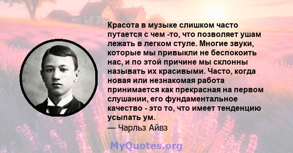 Красота в музыке слишком часто путается с чем -то, что позволяет ушам лежать в легком стуле. Многие звуки, которые мы привыкли не беспокоить нас, и по этой причине мы склонны называть их красивыми. Часто, когда новая